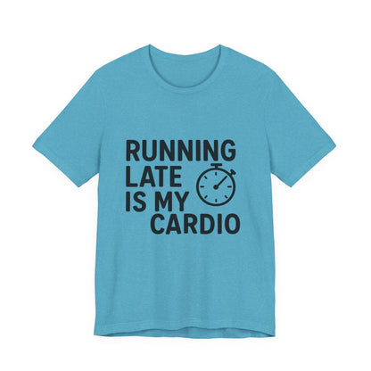 Running Late Is My Cardio Unisex Jersey Short Sleeve Tee T-shirt