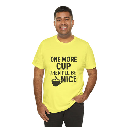 One More Cup Then I'll Be Nice Coffee Unisex Jersey Short Sleeve Tee T-shirt