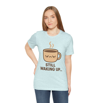 Still Waking Up Sleepy Coffee Cup Unisex Jersey Short Sleeve Tee T-shirt
