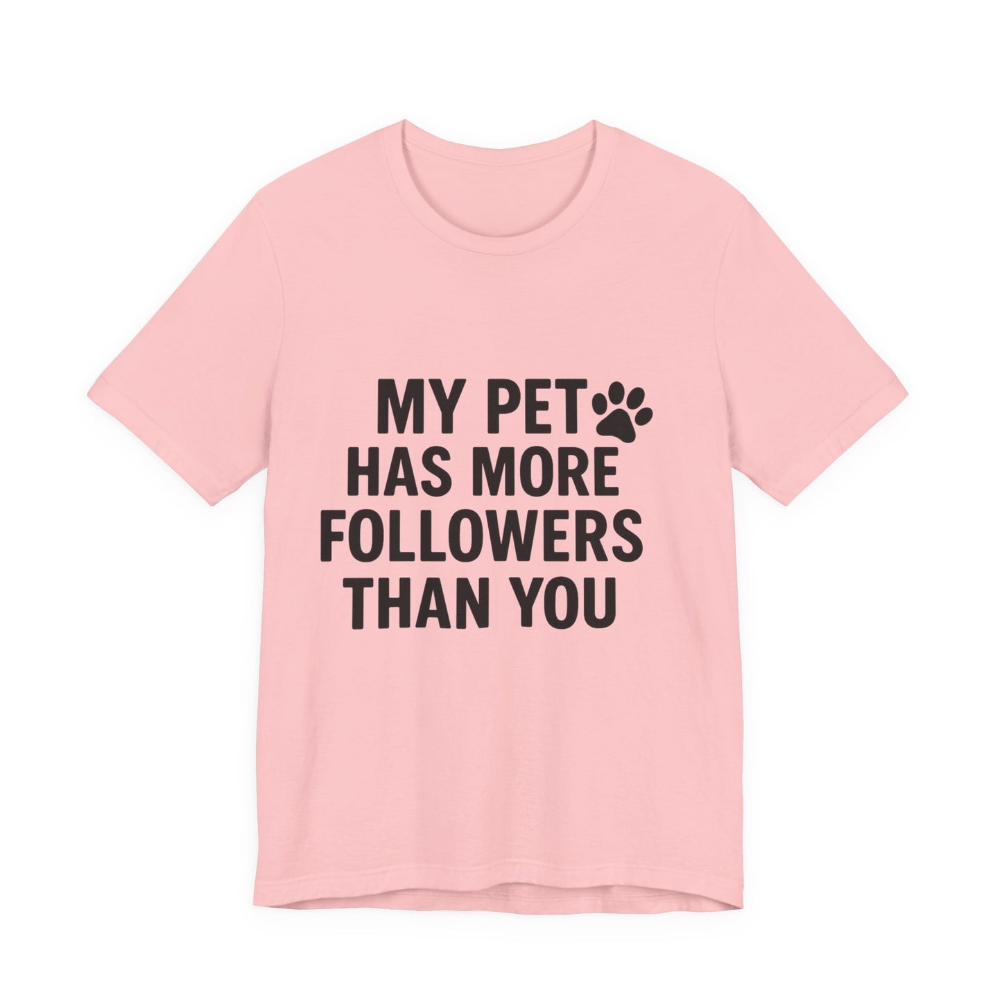 My Pet Has More Followers Than You Unisex Jersey Short Sleeve Tee T-shirt
