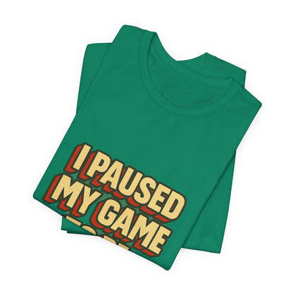 I Paused My Game To Be Here Unisex Jersey Short Sleeve Tee T-shirt