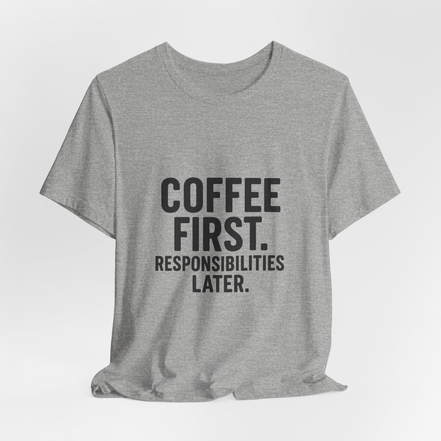Coffee First Responsibilities Later Unisex Jersey Short Sleeve Tee T-shirt