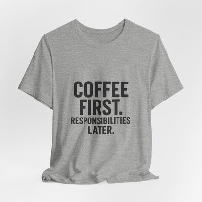 Coffee First Responsibilities Later Unisex Jersey Short Sleeve Tee T-shirt
