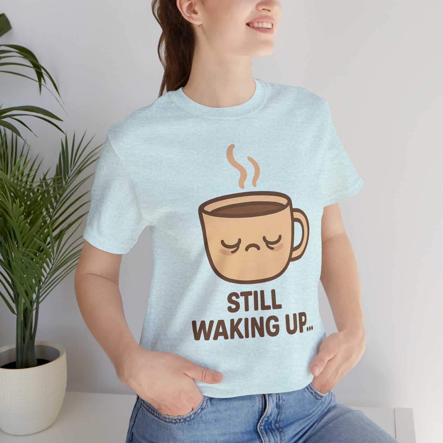 Still Waking Up Sleepy Coffee Cup Unisex Jersey Short Sleeve Tee T-shirt