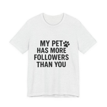 My Pet Has More Followers Than You Unisex Jersey Short Sleeve Tee T-shirt