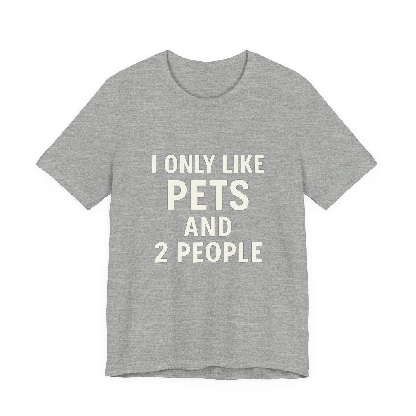 I Only Like Pets Unisex Jersey Short Sleeve Tee T-shirt