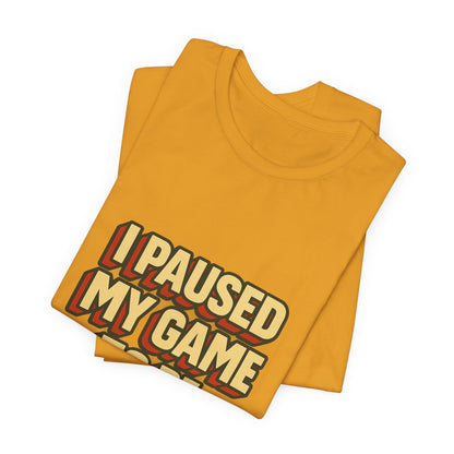 I Paused My Game To Be Here Unisex Jersey Short Sleeve Tee T-shirt