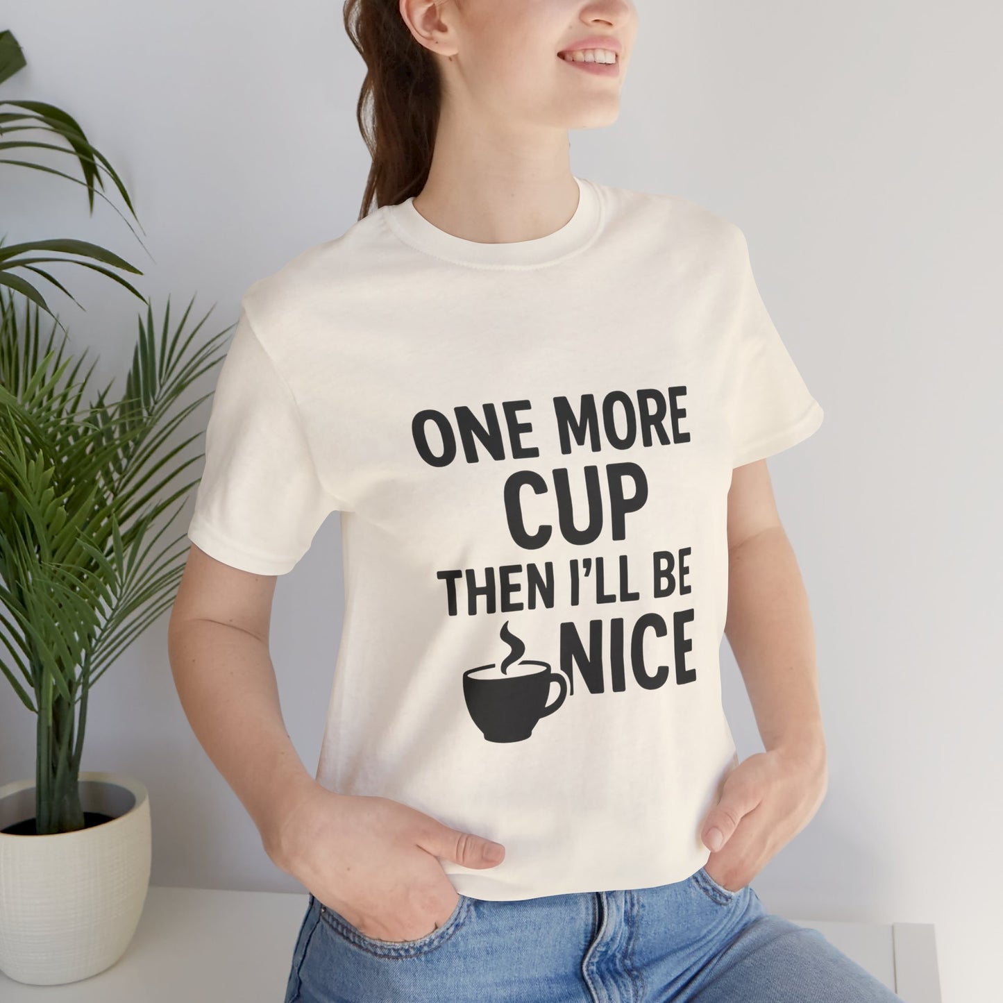 One More Cup Then I'll Be Nice Coffee Unisex Jersey Short Sleeve Tee T-shirt