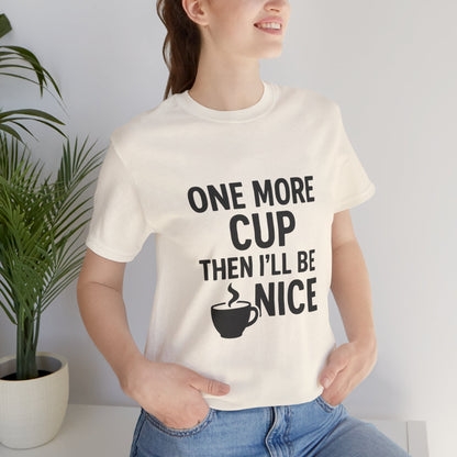 One More Cup Then I'll Be Nice Coffee Unisex Jersey Short Sleeve Tee T-shirt