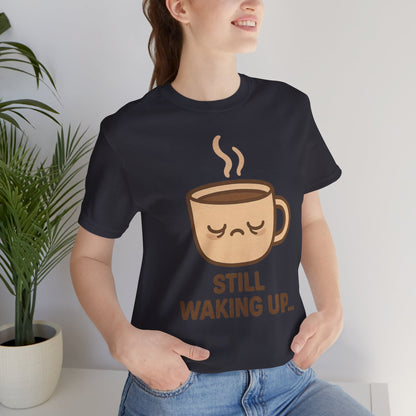 Still Waking Up Sleepy Coffee Cup Unisex Jersey Short Sleeve Tee T-shirt