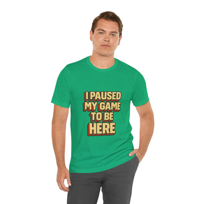 I Paused My Game To Be Here Unisex Jersey Short Sleeve Tee T-shirt