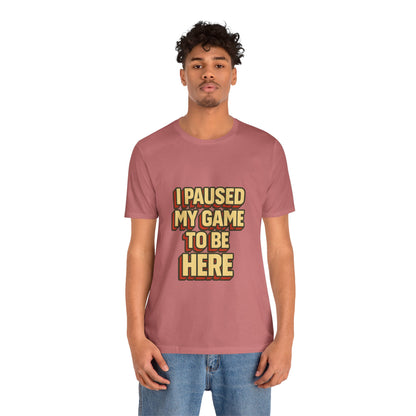I Paused My Game To Be Here Unisex Jersey Short Sleeve Tee T-shirt