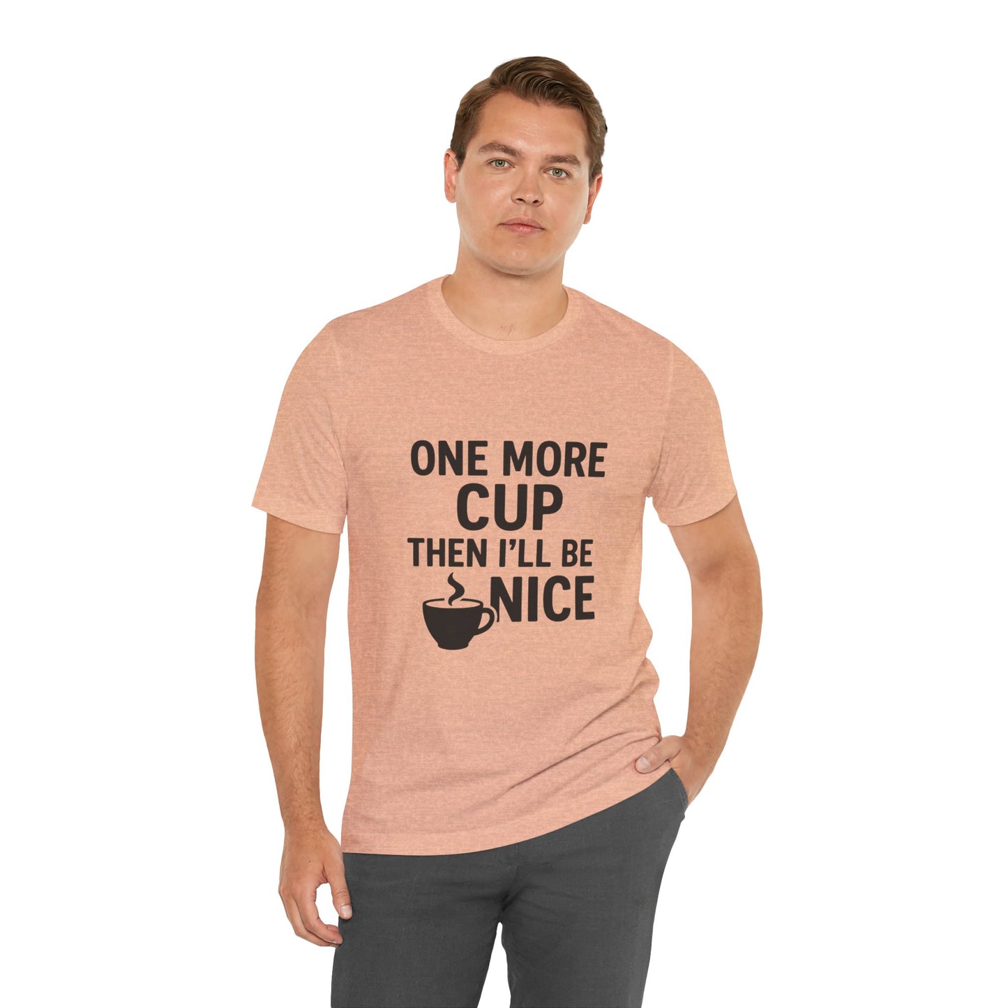 One More Cup Then I'll Be Nice Coffee Unisex Jersey Short Sleeve Tee T-shirt