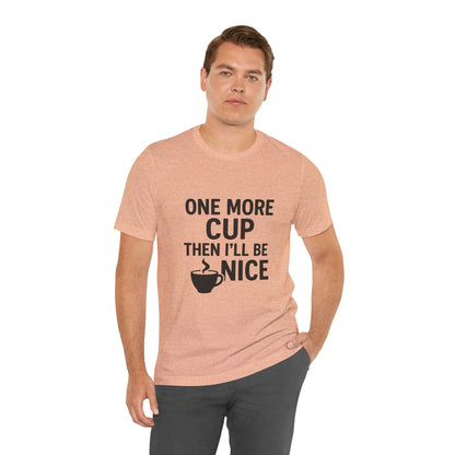 One More Cup Then I'll Be Nice Coffee Unisex Jersey Short Sleeve Tee T-shirt