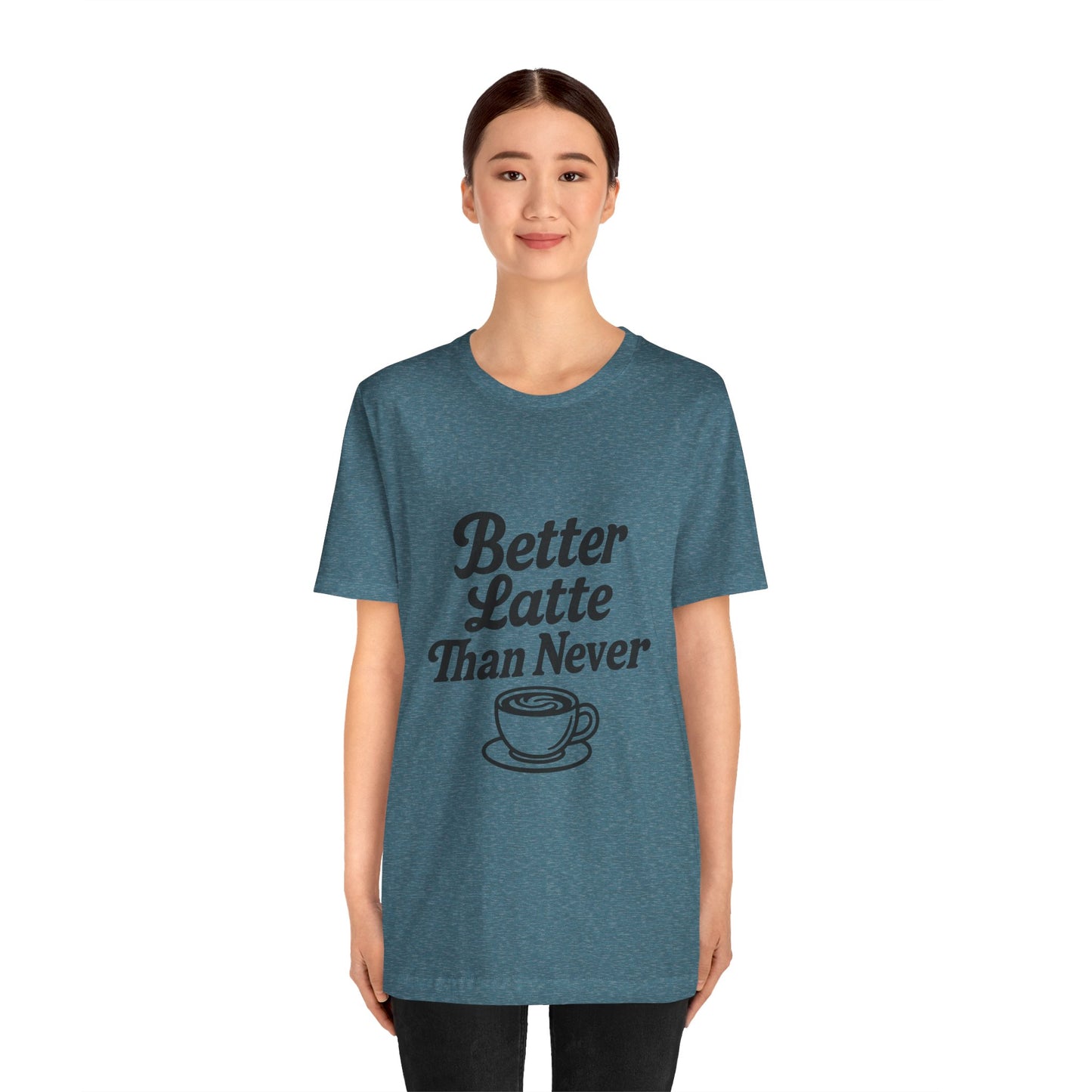Better Latte Than Never Coffee Cup Unisex Jersey Short Sleeve Tee T-shirt