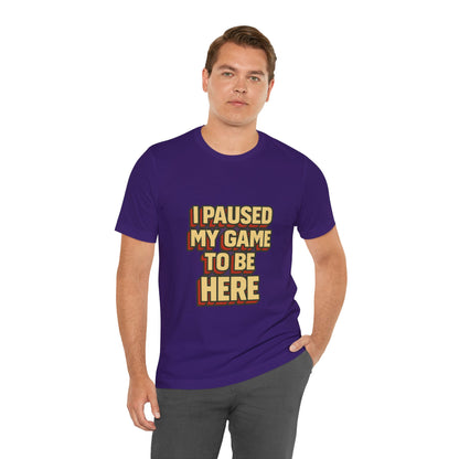 I Paused My Game To Be Here Unisex Jersey Short Sleeve Tee T-shirt