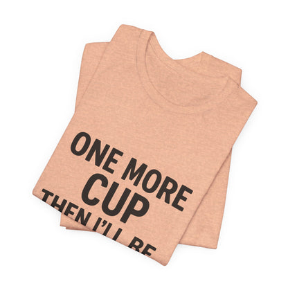 One More Cup Then I'll Be Nice Coffee Unisex Jersey Short Sleeve Tee T-shirt