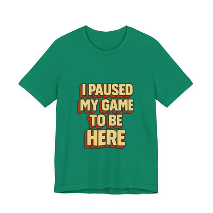 I Paused My Game To Be Here Unisex Jersey Short Sleeve Tee T-shirt