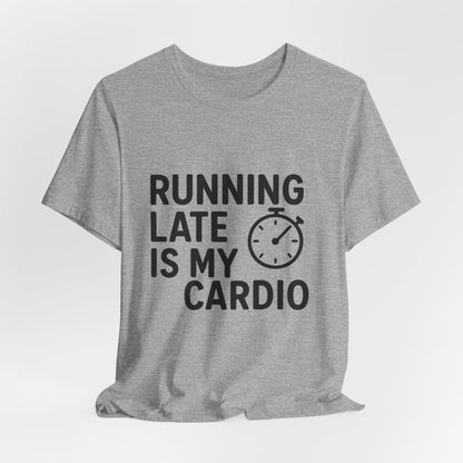 Running Late Is My Cardio Unisex Jersey Short Sleeve Tee T-shirt