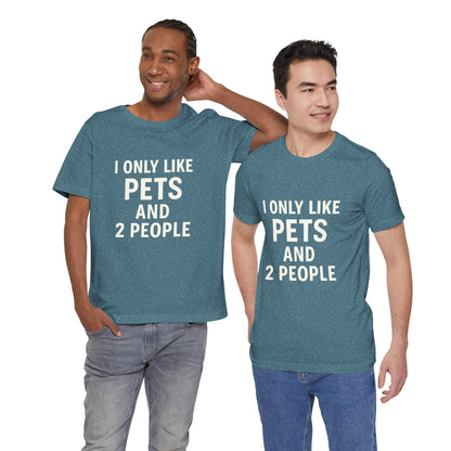 I Only Like Pets Unisex Jersey Short Sleeve Tee T-shirt