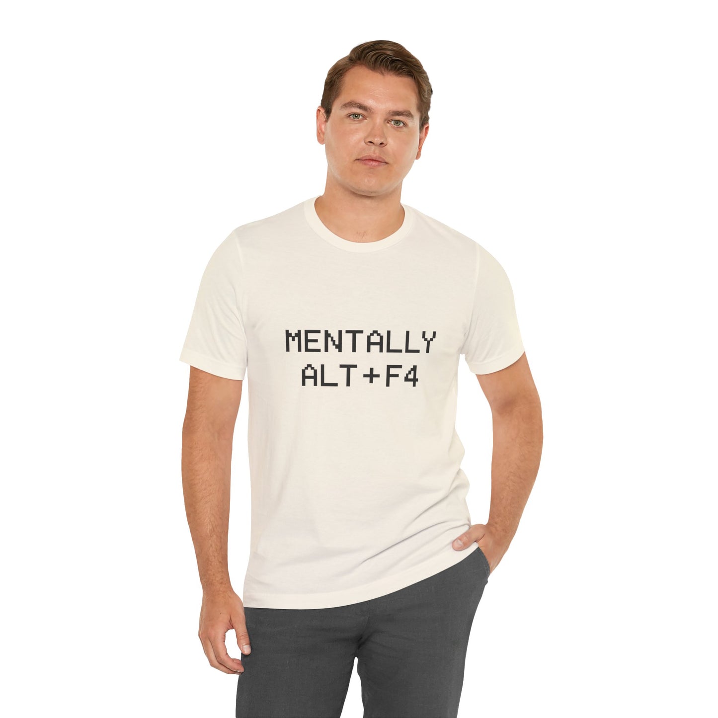 Mentally Alt + F4 Geeky Humor Unisex Jersey Short Sleeve Tee T-shirt