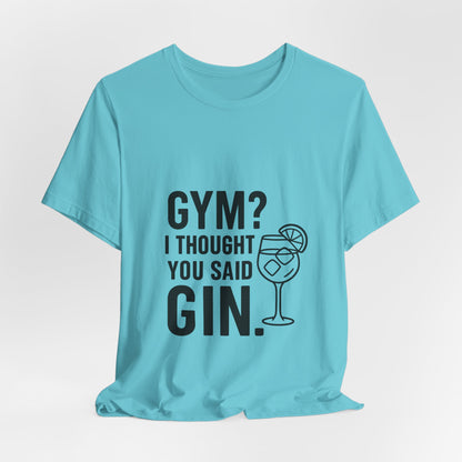 I Thought You Said Gin Unisex Jersey Short Sleeve Tee T-shirt