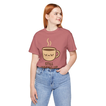 Still Waking Up Sleepy Coffee Cup Unisex Jersey Short Sleeve Tee T-shirt