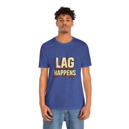 Lag Happens Gamers Humor Unisex Jersey Short Sleeve Tee T-shirt