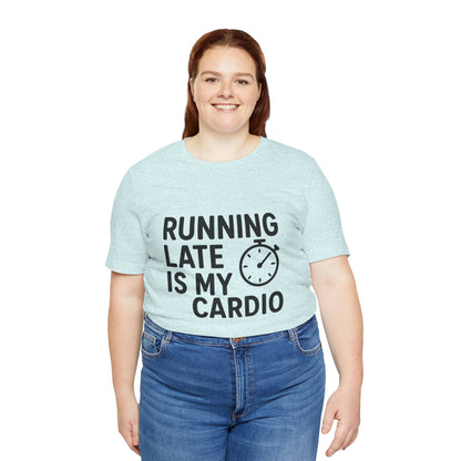 Running Late Is My Cardio Unisex Jersey Short Sleeve Tee T-shirt