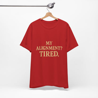 My Alignment? Tired Unisex Jersey Short Sleeve Tee T-shirt