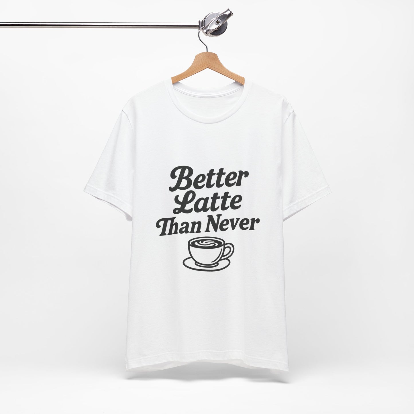 Better Latte Than Never Coffee Cup Unisex Jersey Short Sleeve Tee T-shirt