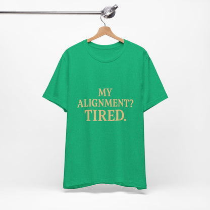 My Alignment? Tired Unisex Jersey Short Sleeve Tee T-shirt