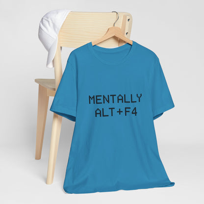 Mentally Alt + F4 Geeky Humor Unisex Jersey Short Sleeve Tee T-shirt