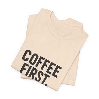 Coffee First Responsibilities Later Unisex Jersey Short Sleeve Tee T-shirt