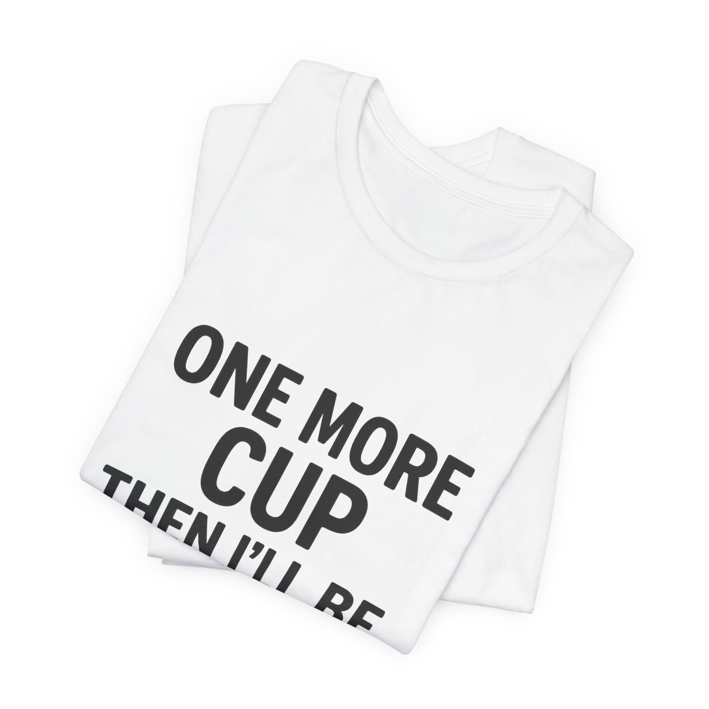 One More Cup Then I'll Be Nice Coffee Unisex Jersey Short Sleeve Tee T-shirt