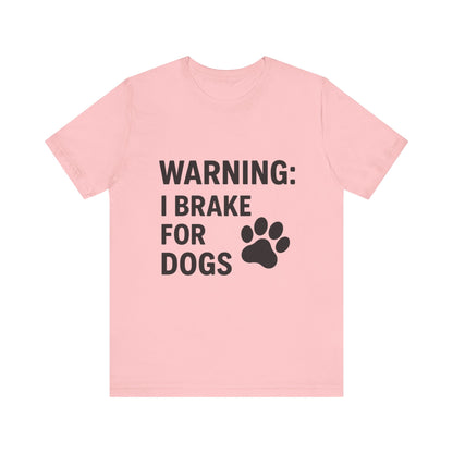 I Brake For Dogs Unisex Jersey Short Sleeve Tee T-shirt