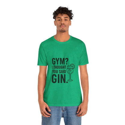 I Thought You Said Gin Unisex Jersey Short Sleeve Tee T-shirt