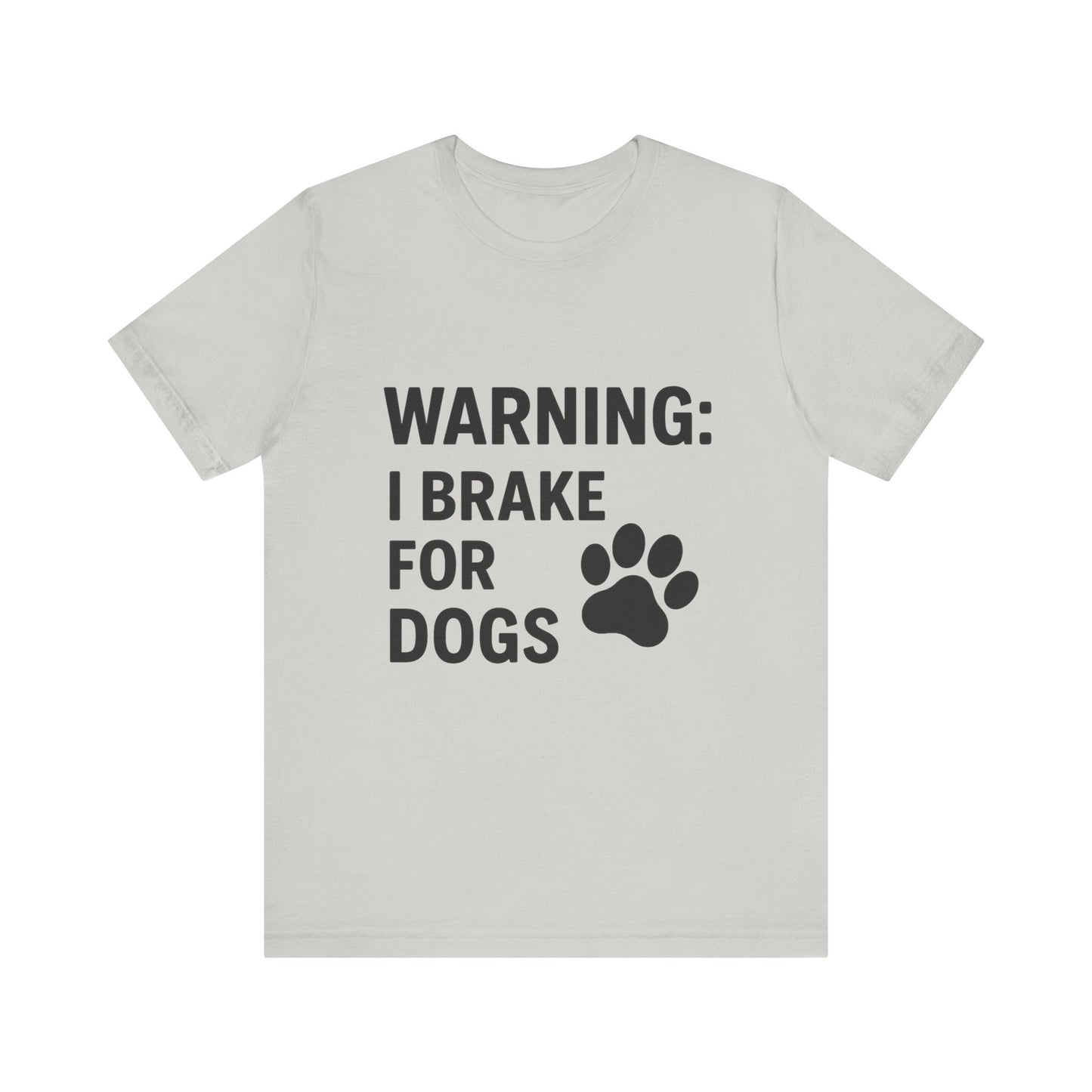 I Brake For Dogs Unisex Jersey Short Sleeve Tee T-shirt