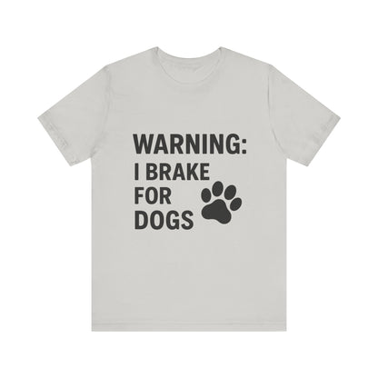 I Brake For Dogs Unisex Jersey Short Sleeve Tee T-shirt