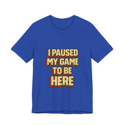 I Paused My Game To Be Here Unisex Jersey Short Sleeve Tee T-shirt