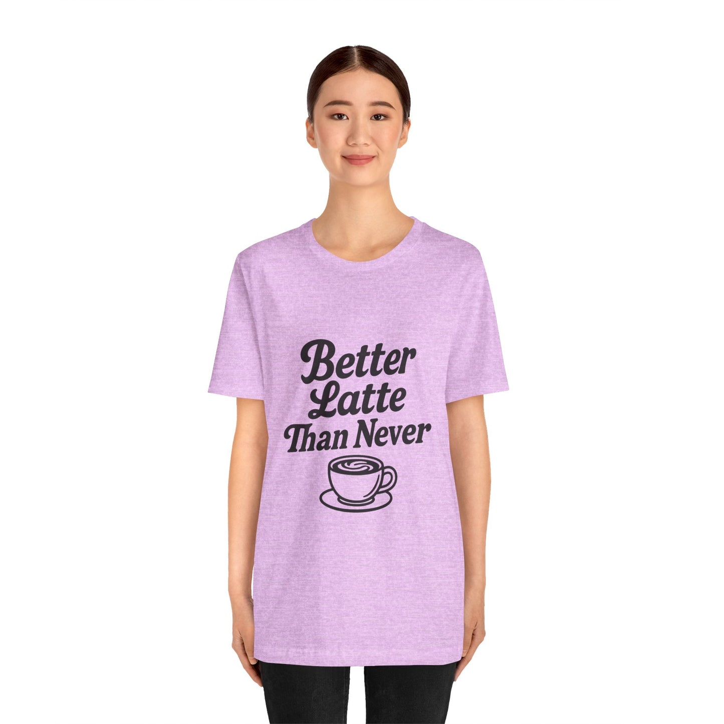 Better Latte Than Never Coffee Cup Unisex Jersey Short Sleeve Tee T-shirt