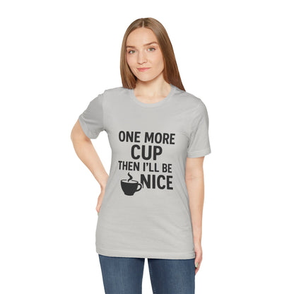 One More Cup Then I'll Be Nice Coffee Unisex Jersey Short Sleeve Tee T-shirt