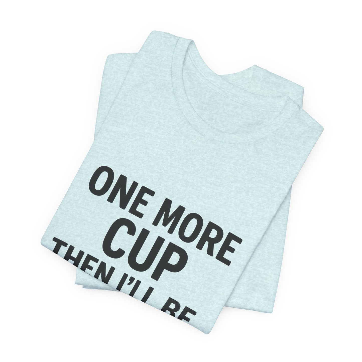 One More Cup Then I'll Be Nice Coffee Unisex Jersey Short Sleeve Tee T-shirt