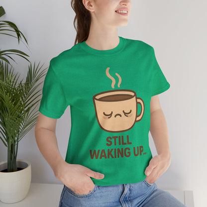 Still Waking Up Sleepy Coffee Cup Unisex Jersey Short Sleeve Tee T-shirt