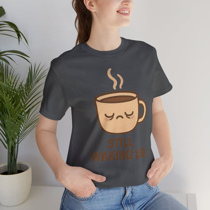 Still Waking Up Sleepy Coffee Cup Unisex Jersey Short Sleeve Tee T-shirt