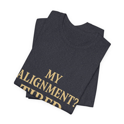 My Alignment? Tired Unisex Jersey Short Sleeve Tee T-shirt