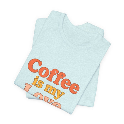 Coffee Is My Love Language Unisex Jersey Short Sleeve Tee T-shirt