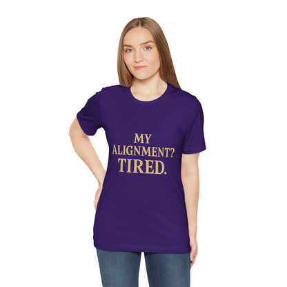 My Alignment? Tired Unisex Jersey Short Sleeve Tee T-shirt
