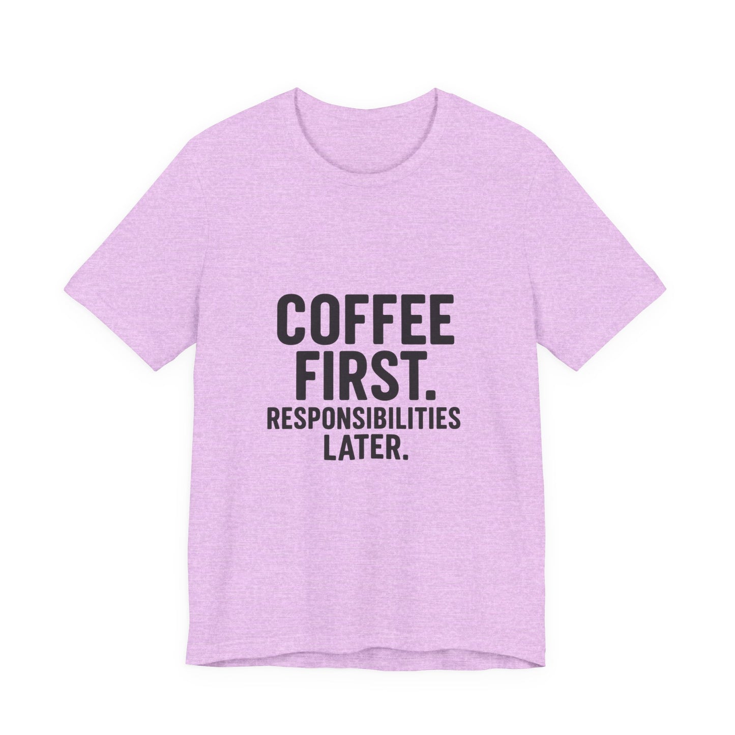 Coffee First Responsibilities Later Unisex Jersey Short Sleeve Tee T-shirt