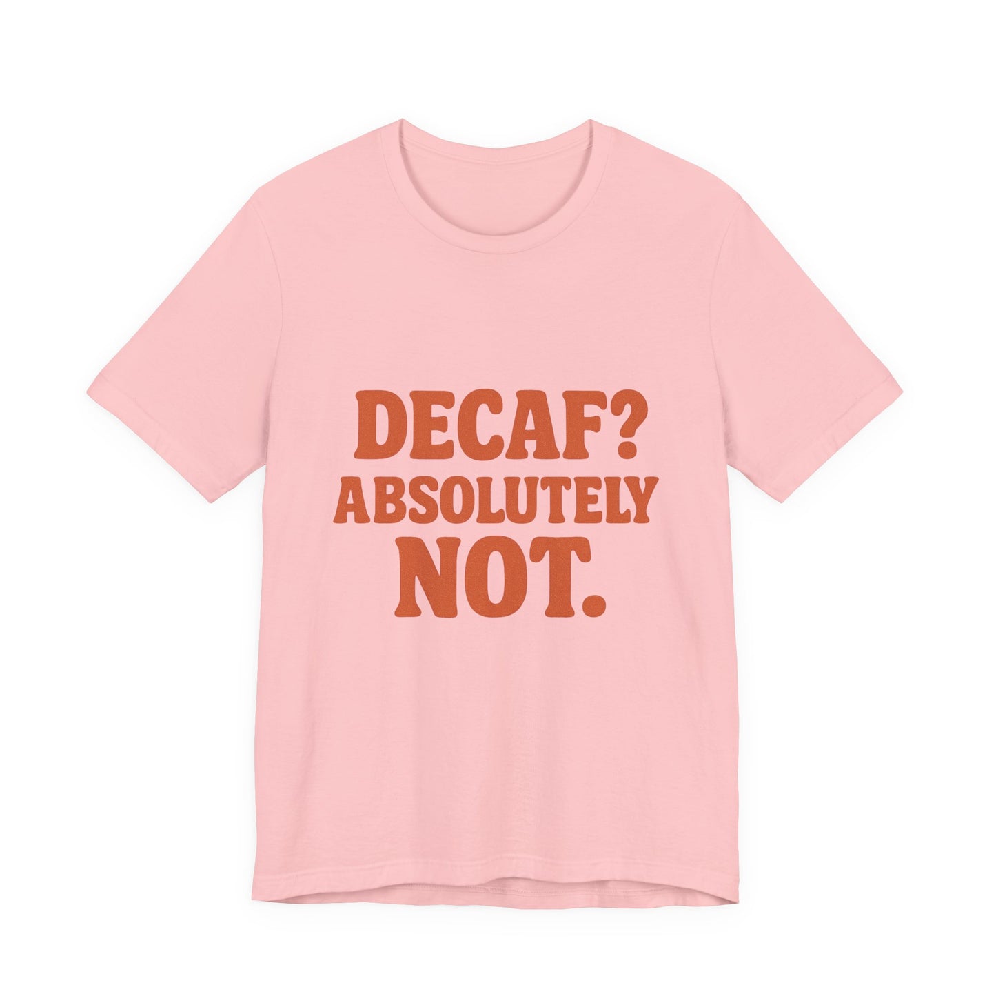 Decaf? Abssolutely Not Unisex Jersey Short Sleeve Tee T-shirt